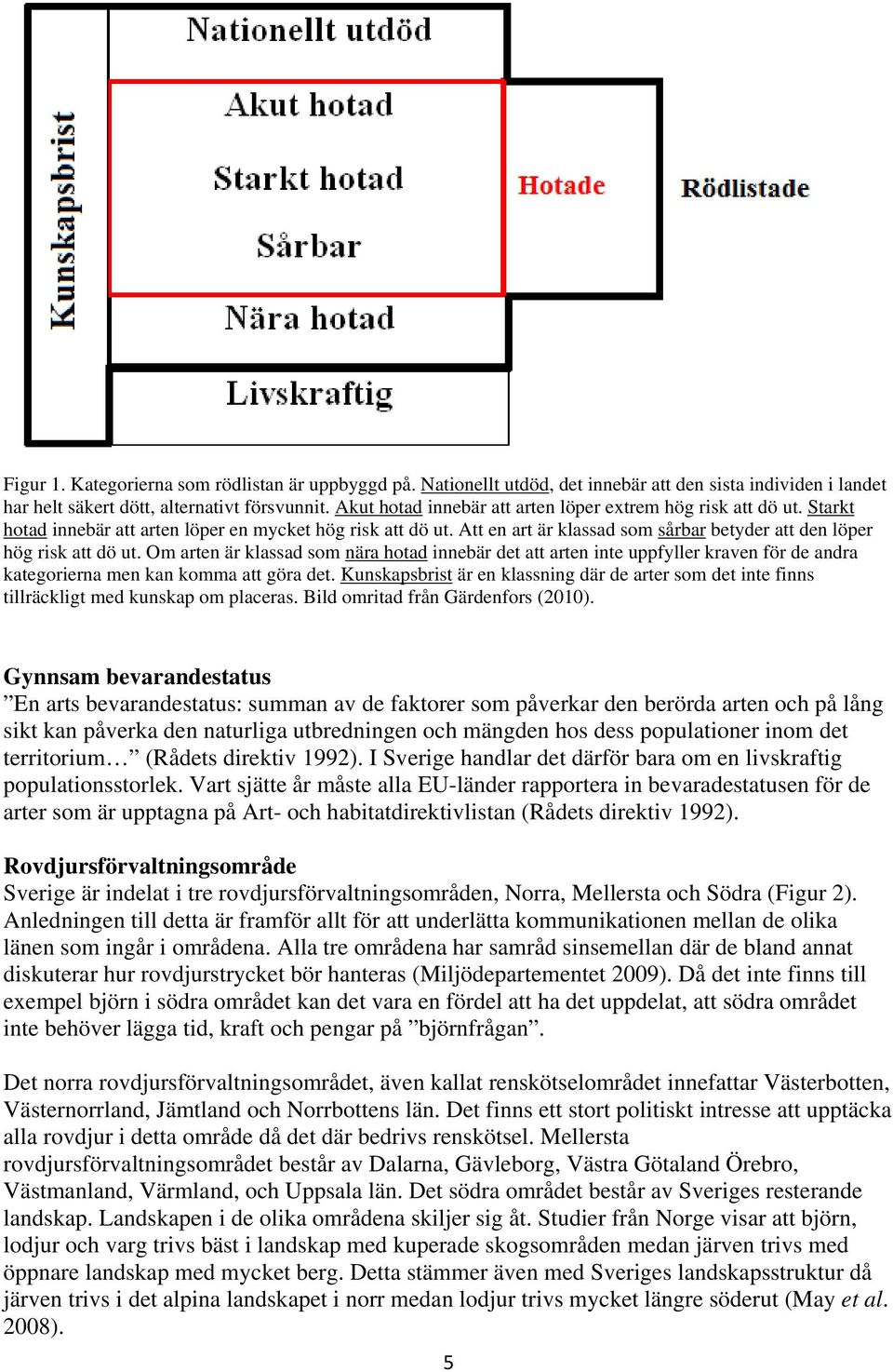 Att en art är klassad som sårbar betyder att den löper hög risk att dö ut.