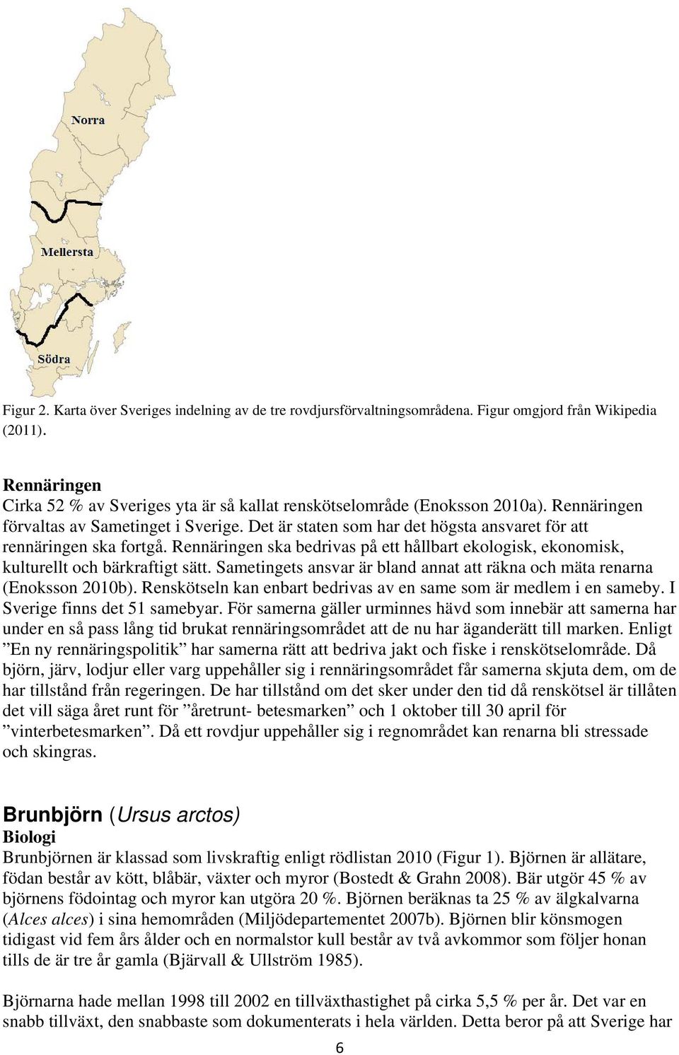 Det är staten som har det högsta ansvaret för att rennäringen ska fortgå. Rennäringen ska bedrivas på ett hållbart ekologisk, ekonomisk, kulturellt och bärkraftigt sätt.