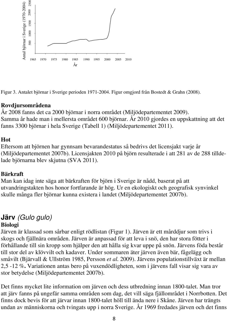 År 2010 gjordes en uppskattning att det fanns 3300 björnar i hela Sverige (Tabell 1) (Miljödepartementet 2011).