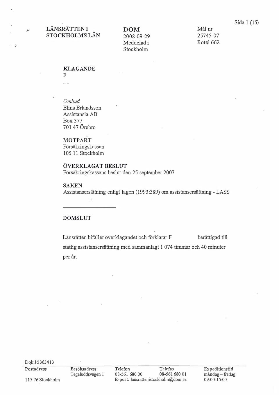 Länsrätten bifaller överklagandet och förklarar berättigad till statlig assistansersättning med sammanlagt 1 07 4 timmar och 40 minuter per år. Dok.