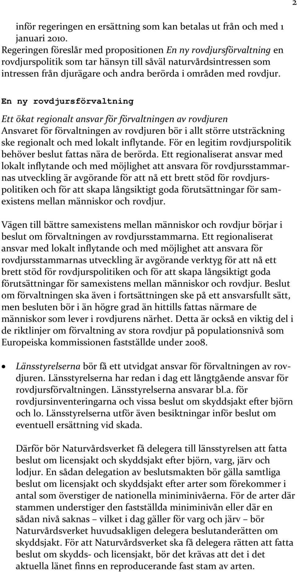 En ny rovdjursförvaltning Ett ökat regionalt ansvar för förvaltningen av rovdjuren Ansvaret för förvaltningen av rovdjuren bör i allt större utsträckning ske regionalt och med lokalt inflytande.