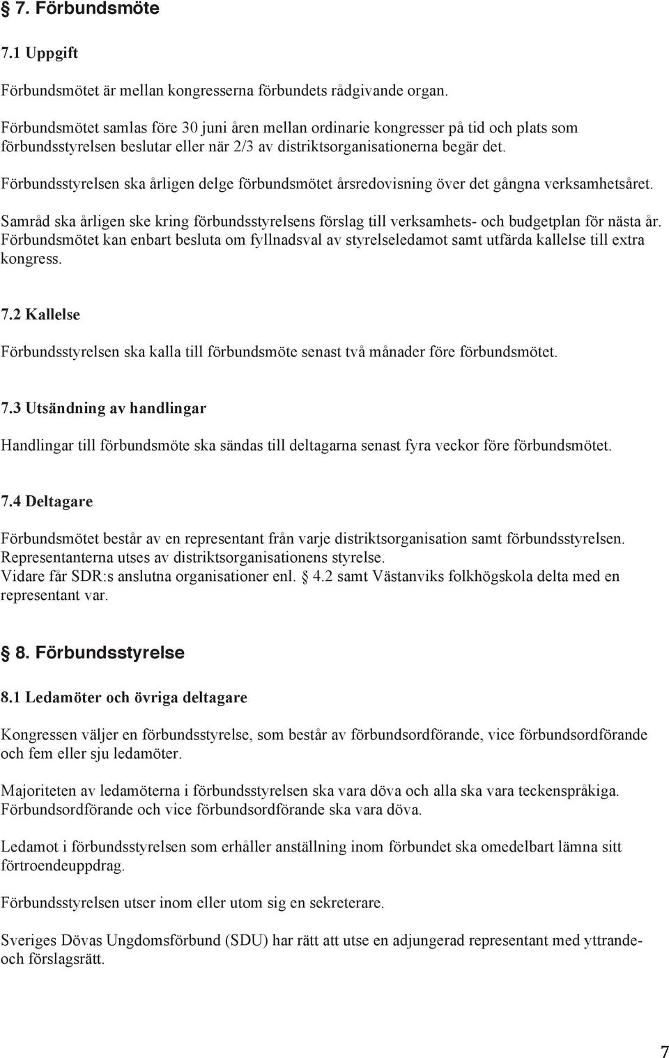 Förbundsstyrelsen ska årligen delge förbundsmötet årsredovisning över det gångna verksamhetsåret. Samråd ska årligen ske kring förbundsstyrelsens förslag till verksamhets- och budgetplan för nästa år.