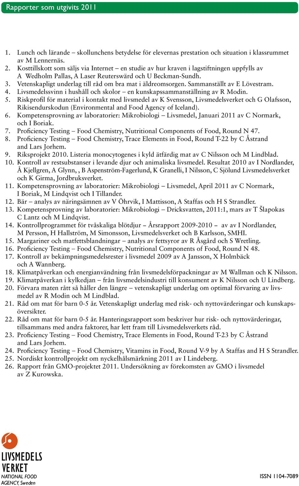 Riskprofil för material i kontakt med livsmedel av K Svensson, Livsmedelsverket och G Olafsson, Rikisendurskodun (Environmental and Food Agency of Iceland). 6.