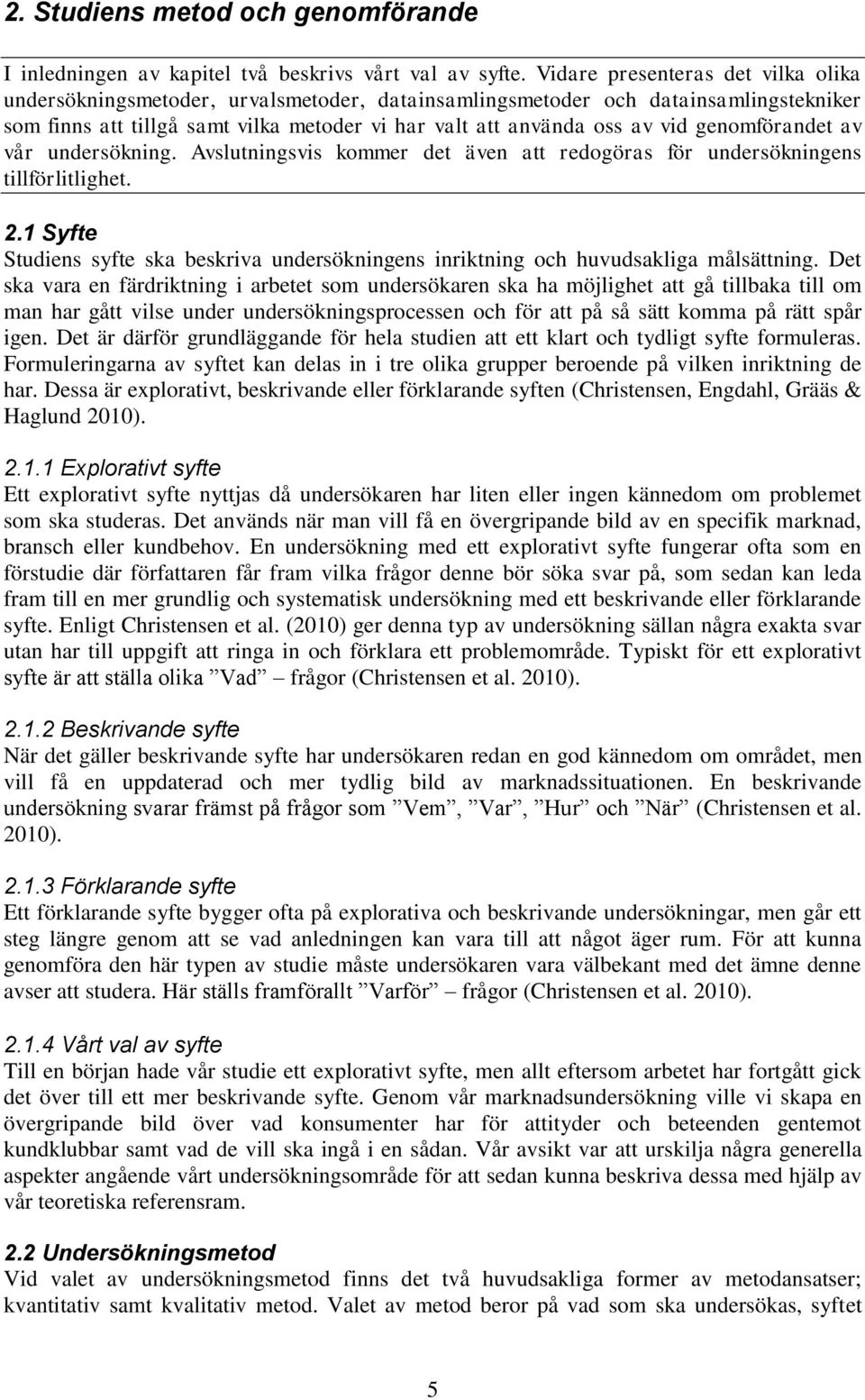 genomförandet av vår undersökning. Avslutningsvis kommer det även att redogöras för undersökningens tillförlitlighet. 2.