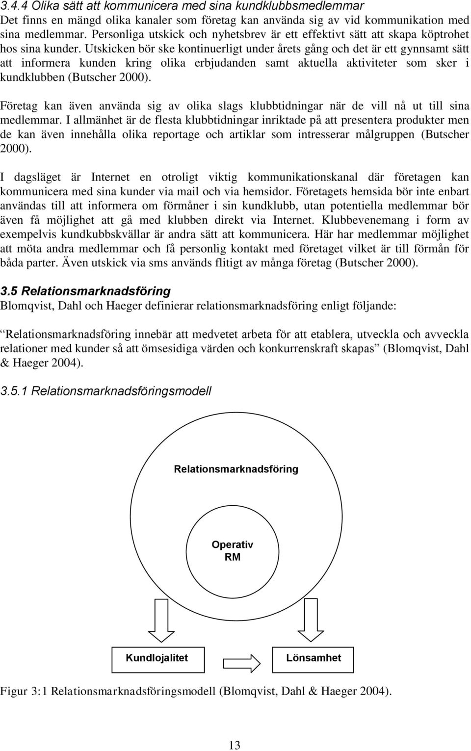 Utskicken bör ske kontinuerligt under årets gång och det är ett gynnsamt sätt att informera kunden kring olika erbjudanden samt aktuella aktiviteter som sker i kundklubben (Butscher 2000).