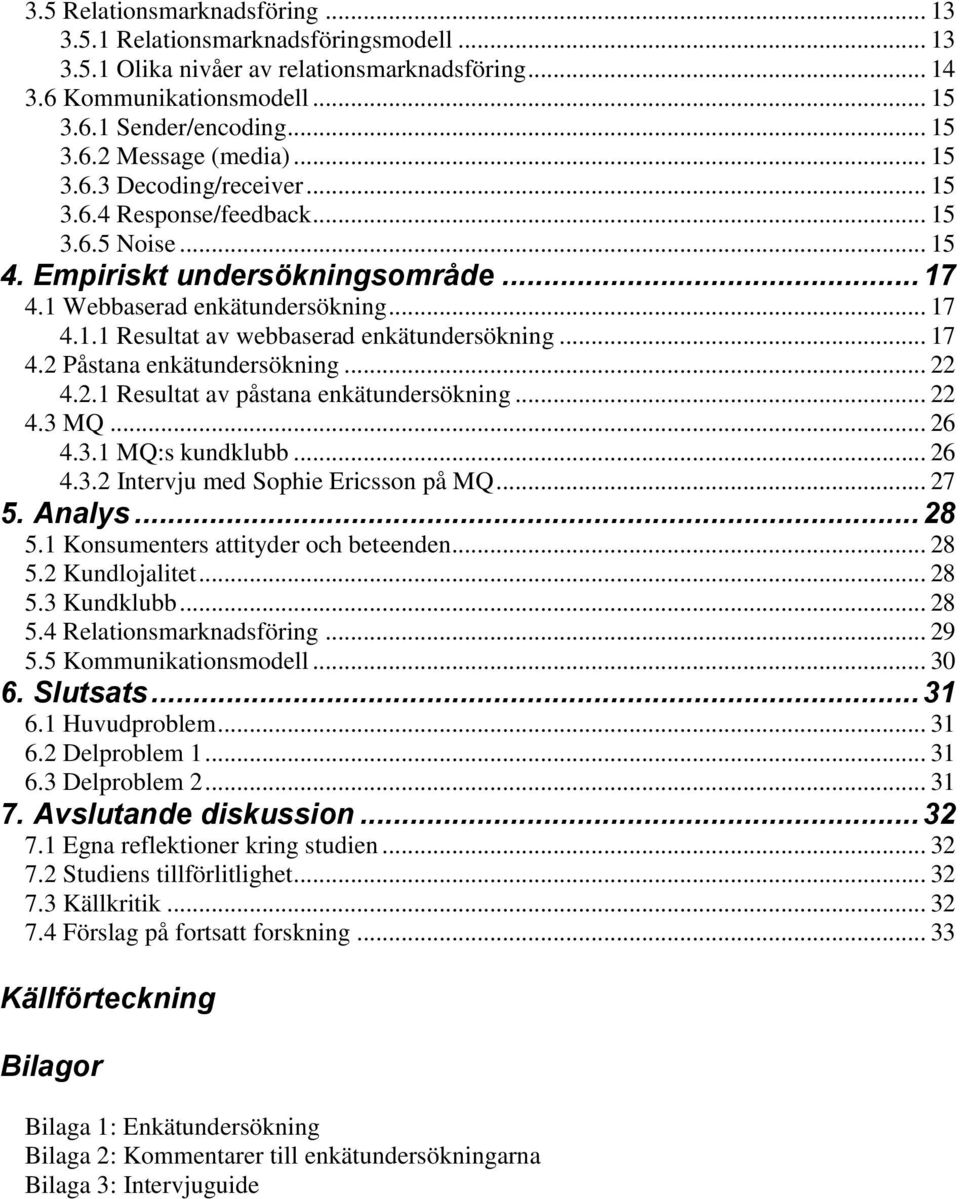 .. 17 4.2 Påstana enkätundersökning... 22 4.2.1 Resultat av påstana enkätundersökning... 22 4.3 MQ... 26 4.3.1 MQ:s kundklubb... 26 4.3.2 Intervju med Sophie Ericsson på MQ... 27 5. Analys... 28 5.