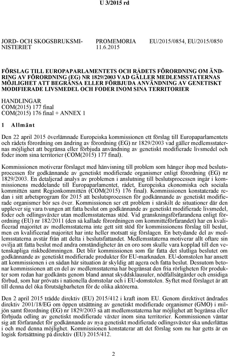 ANVÄNDNING AV GENETISKT MODIFIERADE LIVSMEDEL OCH FODER INOM SINA TERRITORIER HANDLINGAR COM(2015) 177 final COM(2015) 176 final + ANNEX 1 1 Allmänt Den 22 april 2015 överlämnade Europeiska