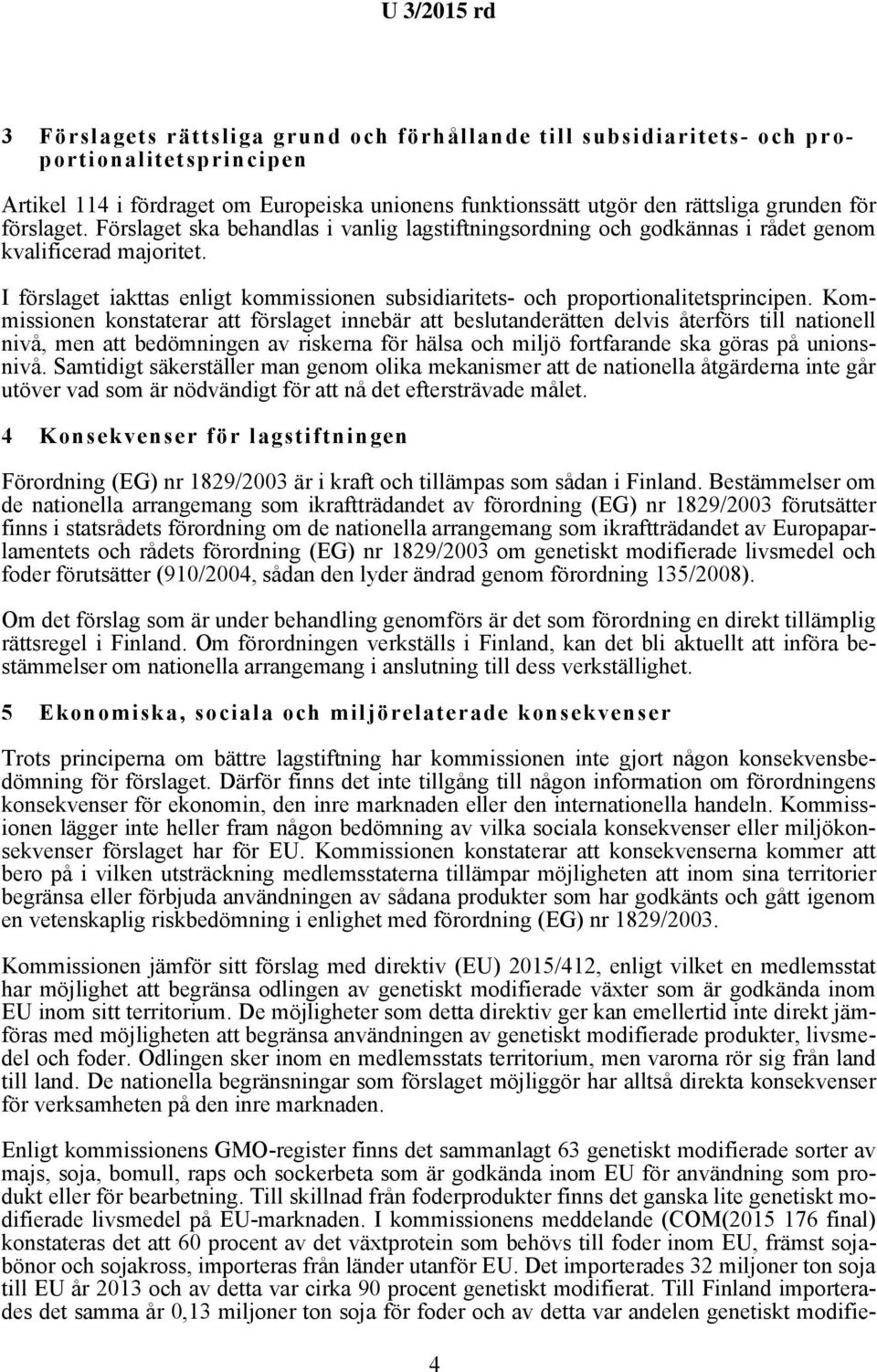 Kommissionen konstaterar att förslaget innebär att beslutanderätten delvis återförs till nationell nivå, men att bedömningen av riskerna för hälsa och miljö fortfarande ska göras på unionsnivå.