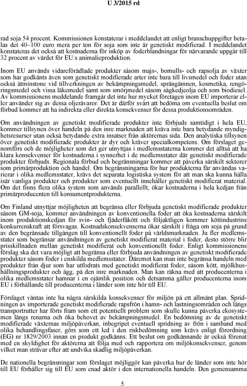 Inom EU används vidareförädlade produkter såsom majs-, bomulls- och rapsolja av växter som har godkänts även som genetiskt modifierade arter inte bara till livsmedel och foder utan också åtminstone