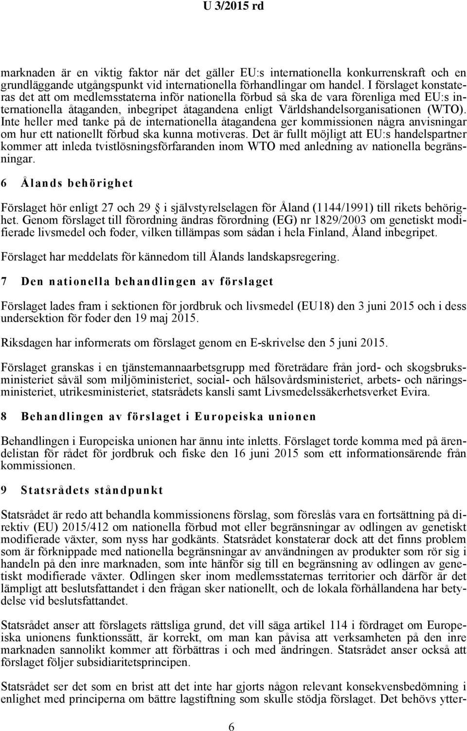 Inte heller med tanke på de internationella åtagandena ger kommissionen några anvisningar om hur ett nationellt förbud ska kunna motiveras.