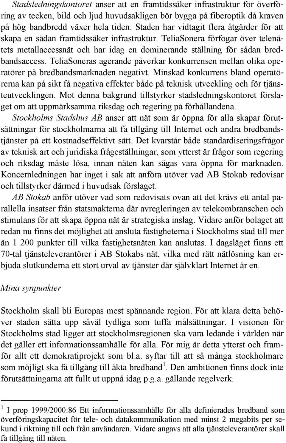 TeliaSonera förfogar över telenätets metallaccessnät och har idag en dominerande ställning för sådan bredbandsaccess.