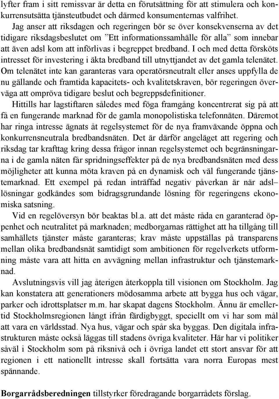 bredband. I och med detta försköts intresset för investering i äkta bredband till utnyttjandet av det gamla telenätet.