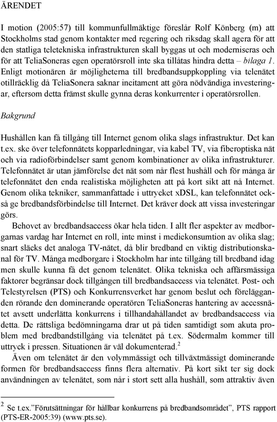 Enligt motionären är möjligheterna till bredbandsuppkoppling via telenätet otillräcklig då TeliaSonera saknar incitament att göra nödvändiga investeringar, eftersom detta främst skulle gynna deras