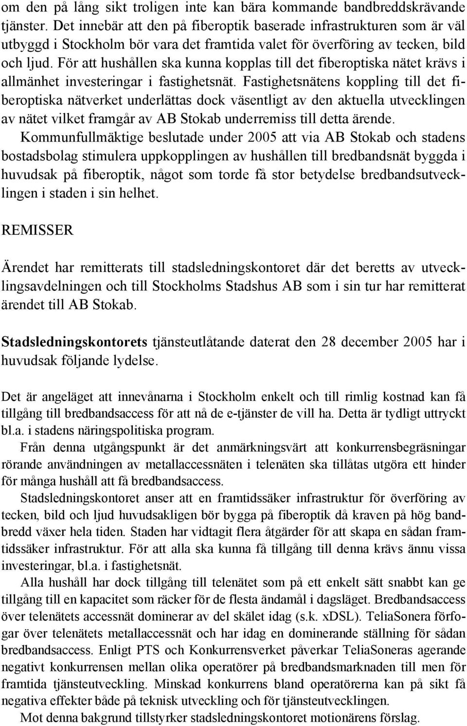 För att hushållen ska kunna kopplas till det fiberoptiska nätet krävs i allmänhet investeringar i fastighetsnät.