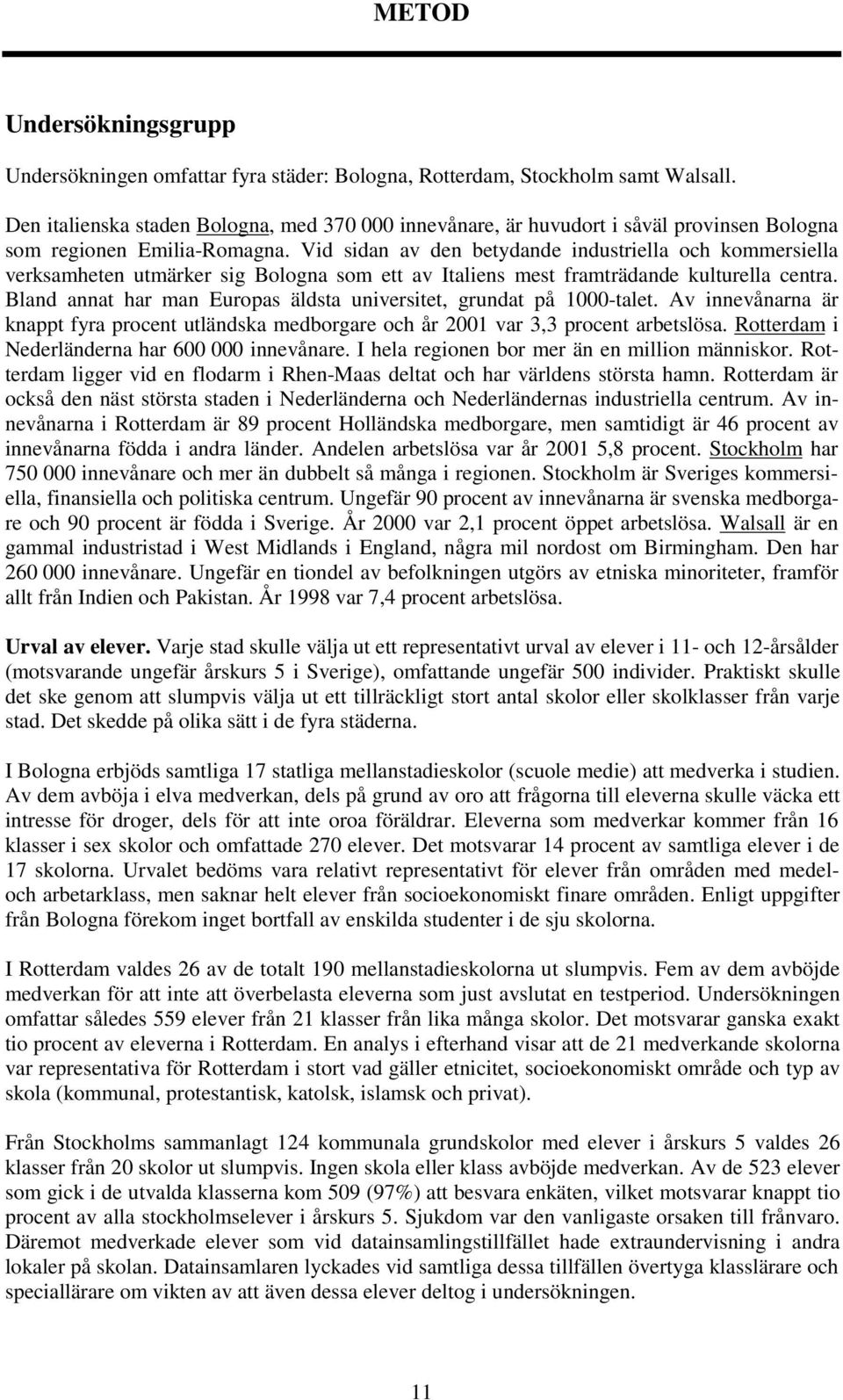 Vid sidan av den betydande industriella och kommersiella verksamheten utmärker sig Bologna som ett av Italiens mest framträdande kulturella centra.