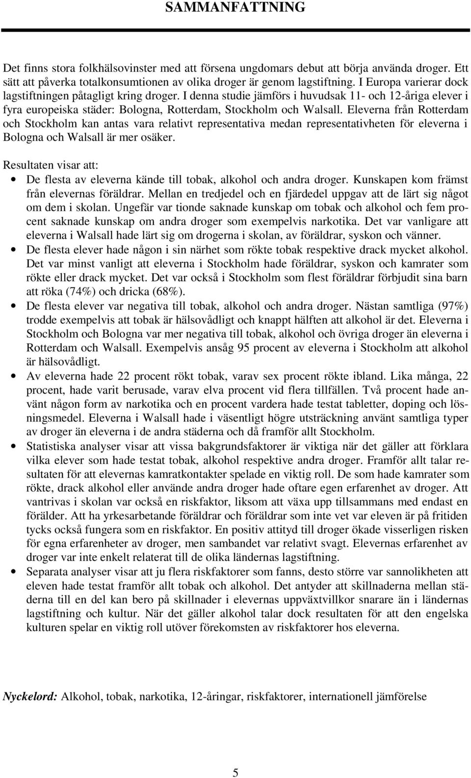 Eleverna från Rotterdam och Stockholm kan antas vara relativt representativa medan representativheten för eleverna i Bologna och Walsall är mer osäker.