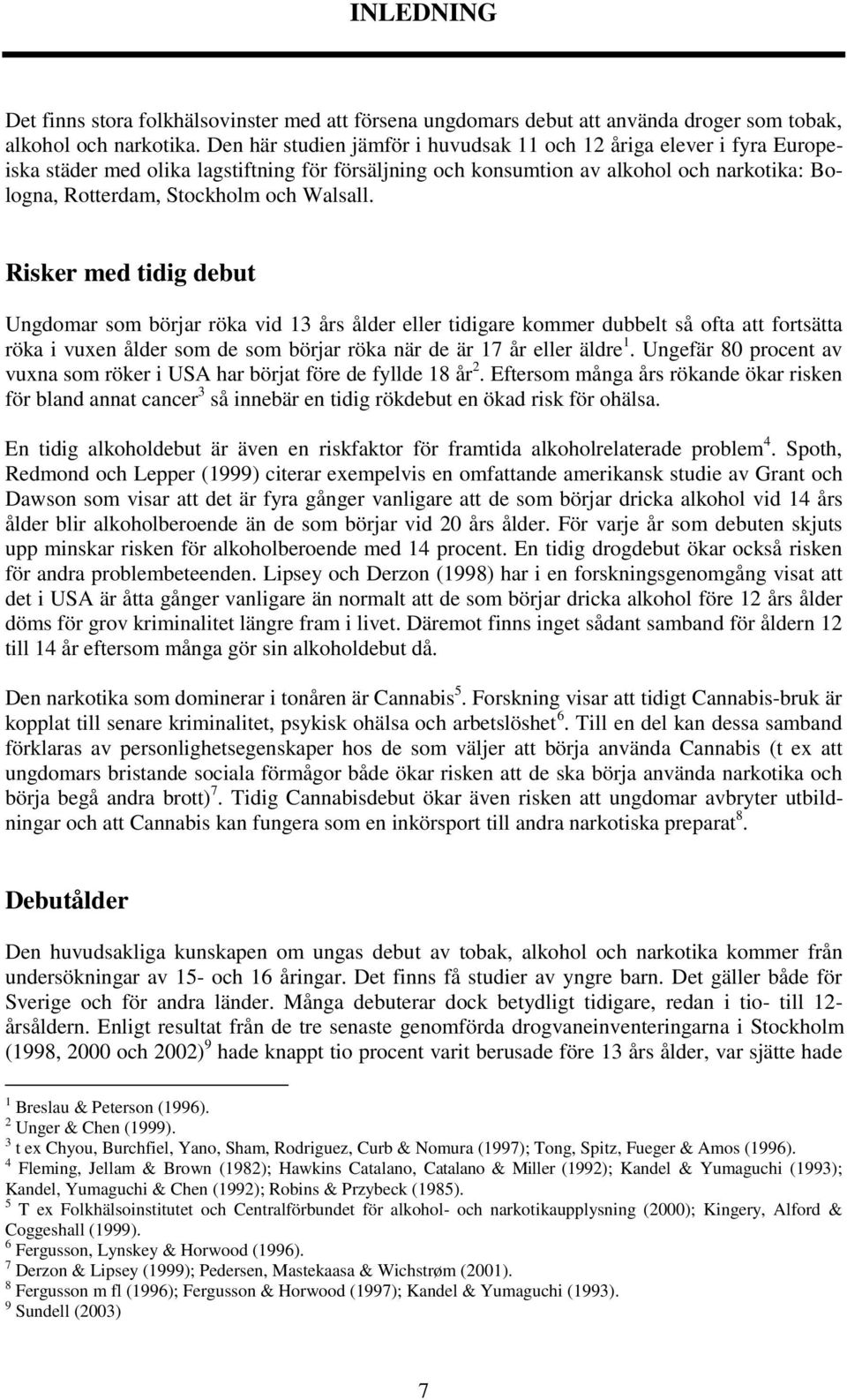 Walsall. Risker med tidig debut Ungdomar som börjar röka vid 13 års ålder eller tidigare kommer dubbelt så ofta att fortsätta röka i vuxen ålder som de som börjar röka när de är 17 år eller äldre 1.