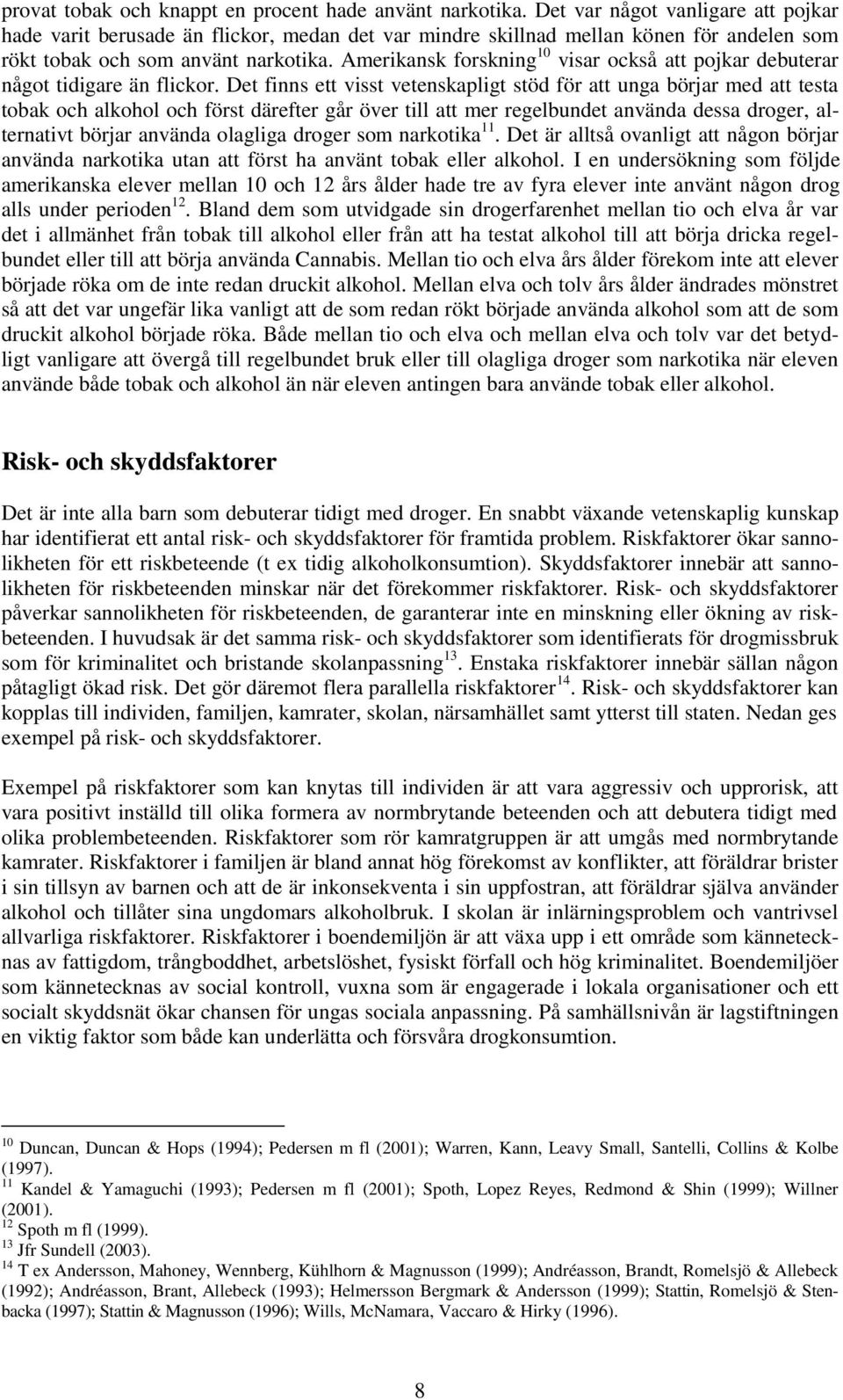 Amerikansk forskning 10 visar också att pojkar debuterar något tidigare än flickor.