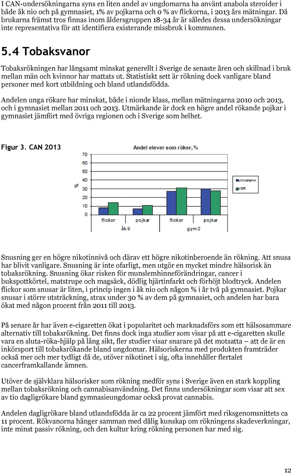 4 Tobaksvanor Tobaksrökningen har långsamt minskat generellt i Sverige de senaste åren och skillnad i bruk mellan män och kvinnor har mattats ut.