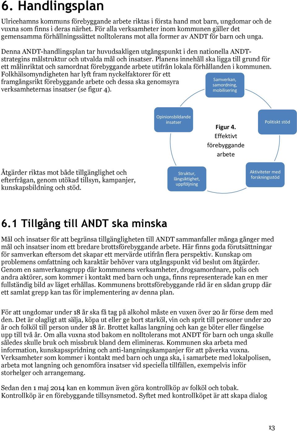 Denna ANDT-handlingsplan tar huvudsakligen utgångspunkt i den nationella ANDTstrategins målstruktur och utvalda mål och insatser.