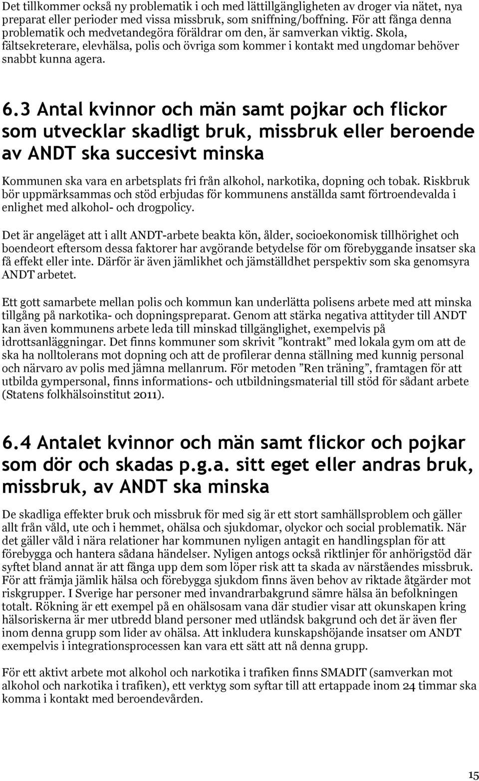 Skola, fältsekreterare, elevhälsa, polis och övriga som kommer i kontakt med ungdomar behöver snabbt kunna agera. 6.