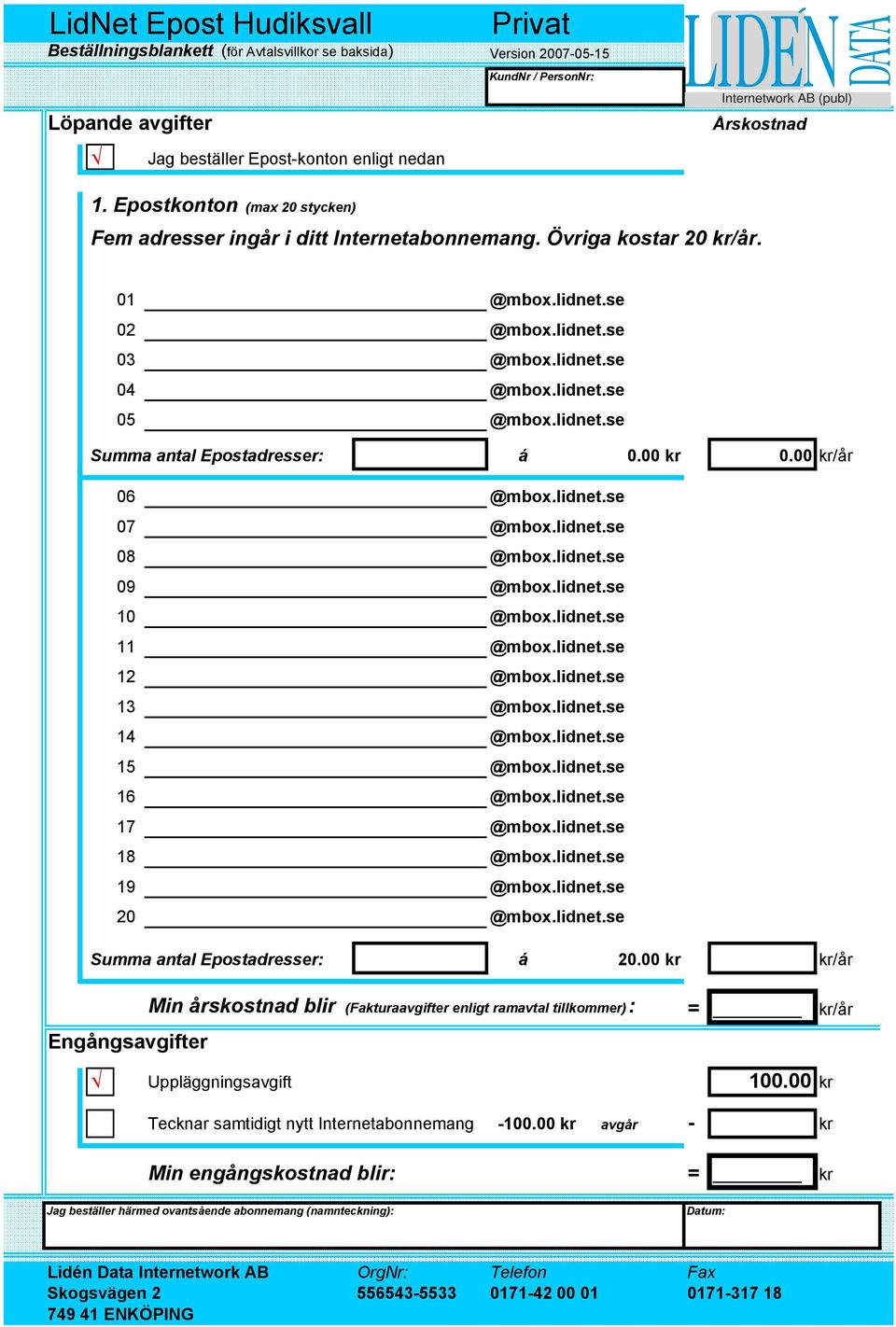 lidnet.se Summa antal Epostadresser: á 0.00 kr 0.00 kr/år 06 @mbox.lidnet.se 07 @mbox.lidnet.se 08 @mbox.lidnet.se 09 @mbox.lidnet.se 10 @mbox.lidnet.se 11 @mbox.lidnet.se 12 @mbox.lidnet.se 13 @mbox.