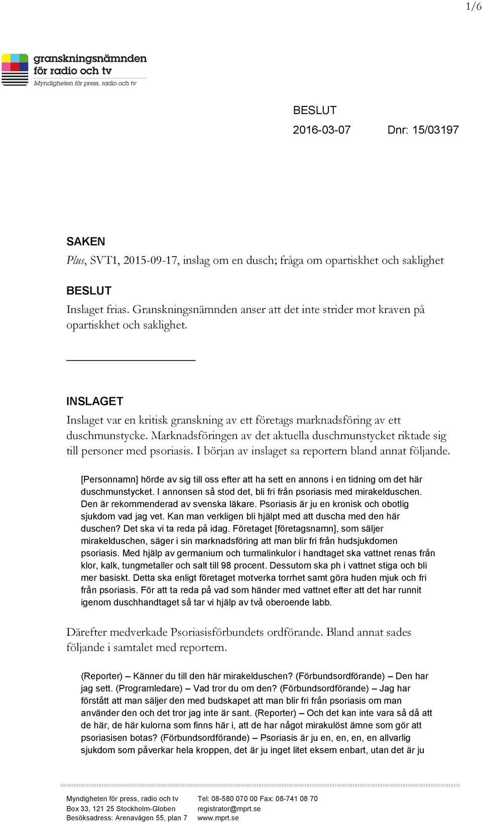 Marknadsföringen av det aktuella duschmunstycket riktade sig till personer med psoriasis. I början av inslaget sa reportern bland annat följande.