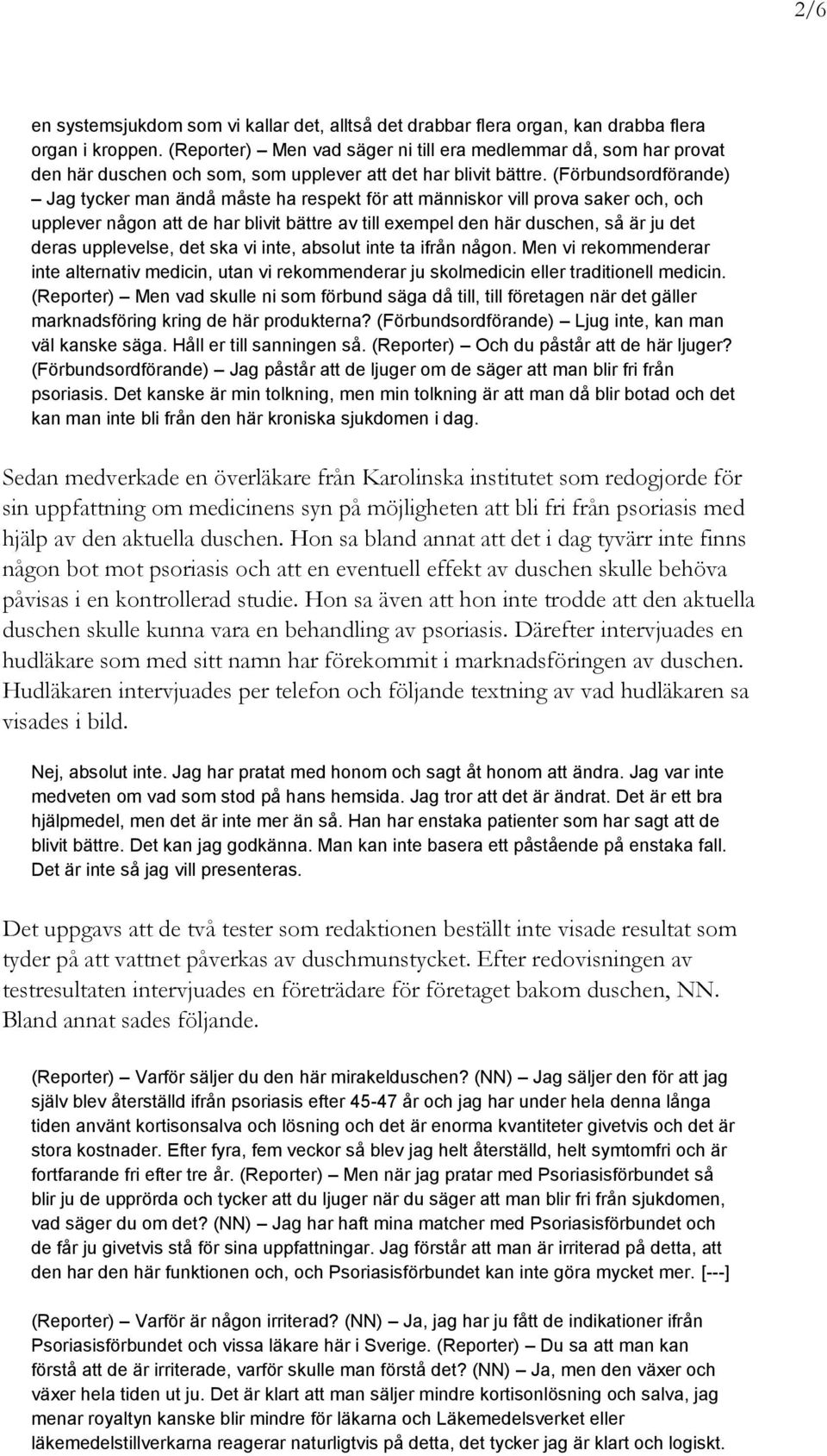 (Förbundsordförande) Jag tycker man ändå måste ha respekt för att människor vill prova saker och, och upplever någon att de har blivit bättre av till exempel den här duschen, så är ju det deras