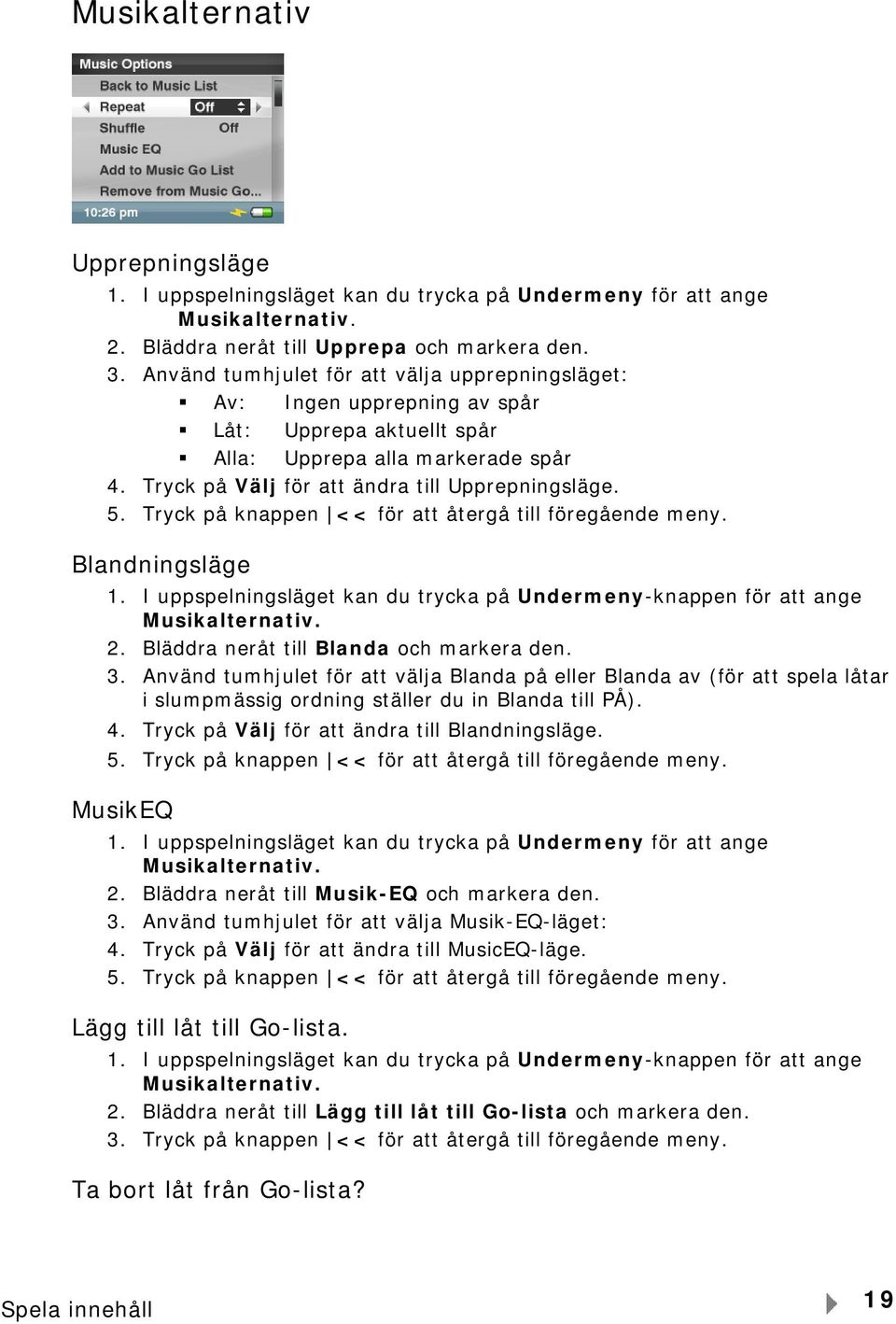 Tryck på knappen << för att återgå till föregående meny. Blandningsläge 1. I uppspelningsläget kan du trycka på Undermeny-knappen för att ange Musikalternativ. 2.