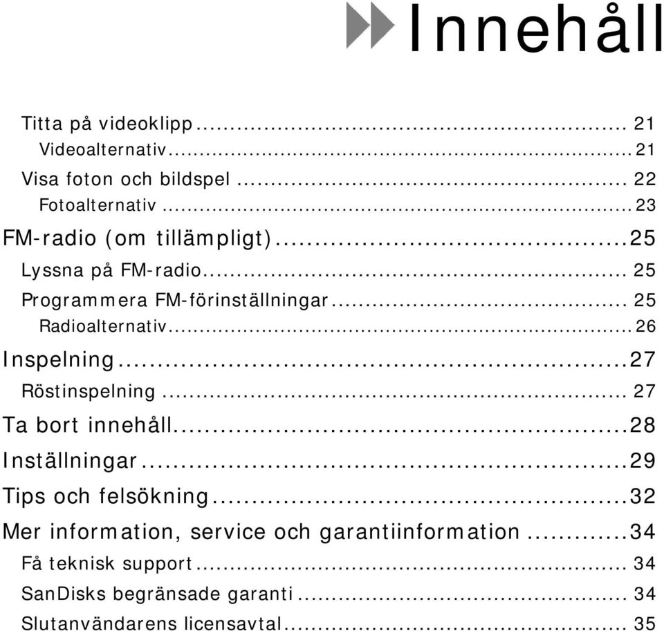 .. 26 Inspelning...27 Röstinspelning... 27 Ta bort innehåll...28 Inställningar...29 Tips och felsökning.