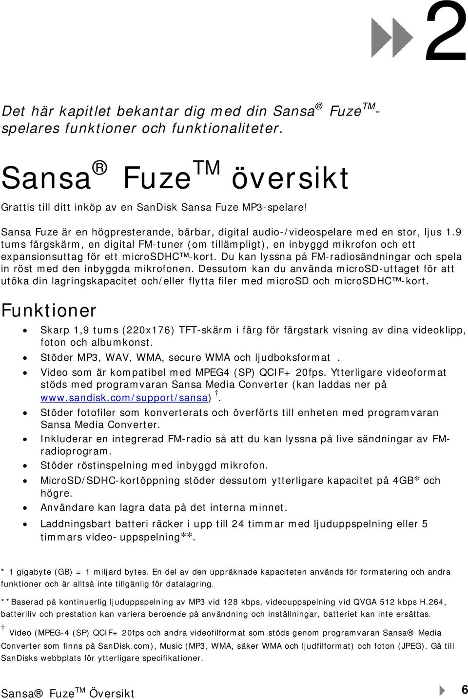 9 tums färgskärm, en digital FM-tuner (om tillämpligt), en inbyggd mikrofon och ett expansionsuttag för ett microsdhc -kort.