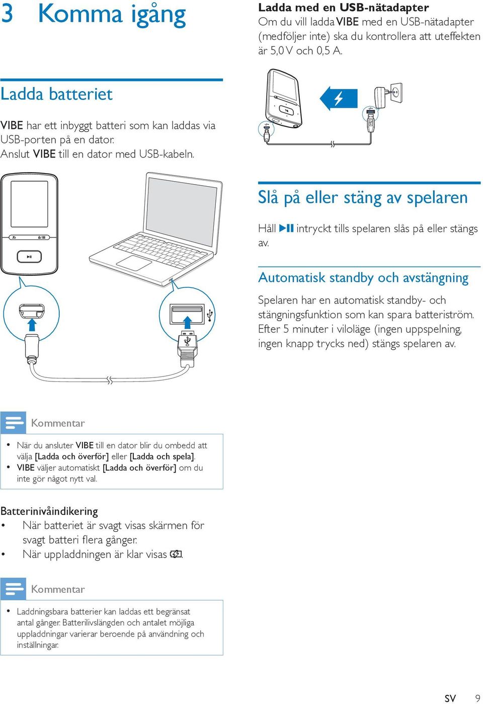 intryckt tills spelaren slås på eller stängs Automatisk standby och avstängning Spelaren har en automatisk standby- och stängningsfunktion som kan spara batteriström.