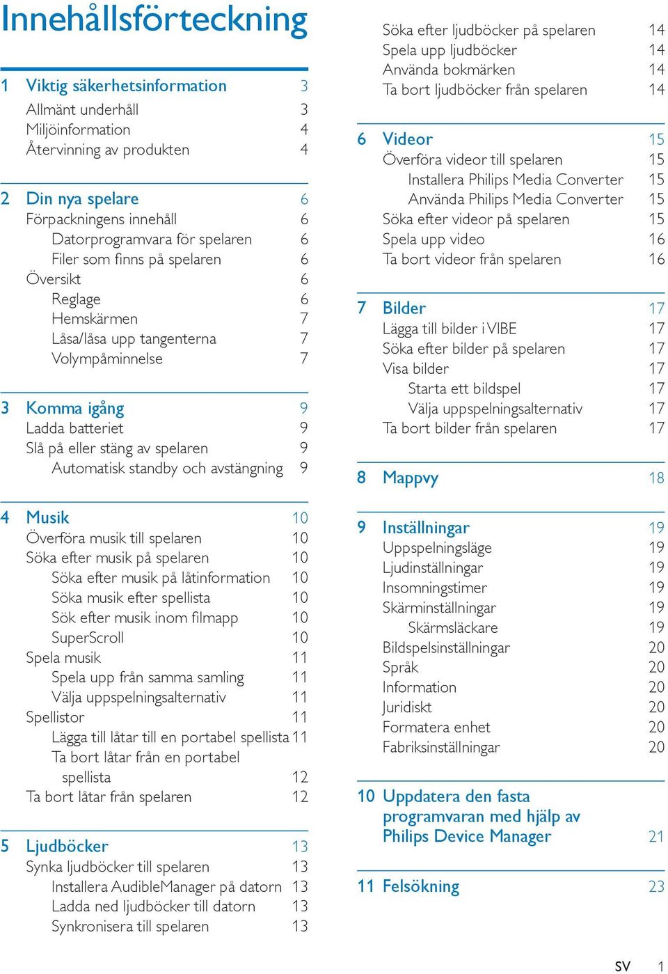 avstängning 9 4 Musik 10 Överföra musik till spelaren 10 Söka efter musik på spelaren 10 Söka efter musik på låtinformation 10 Söka musik efter spellista 10 Sök efter musik inom filmapp 10