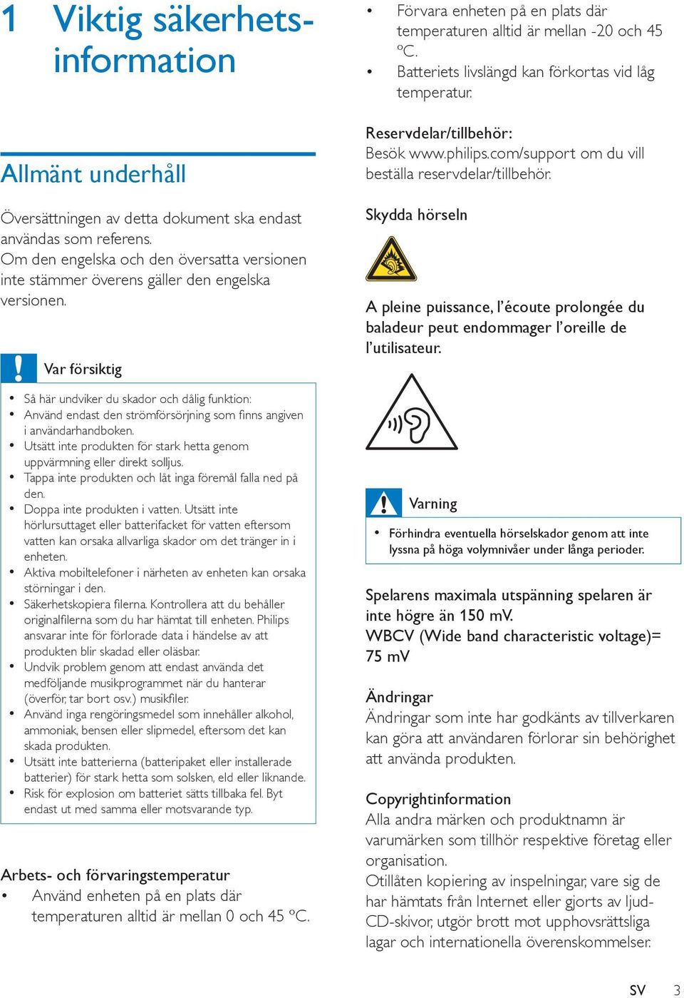 Var försiktig Så här undviker du skador och dålig funktion: Använd endast den strömförsörjning som finns angiven i användarhandboken.
