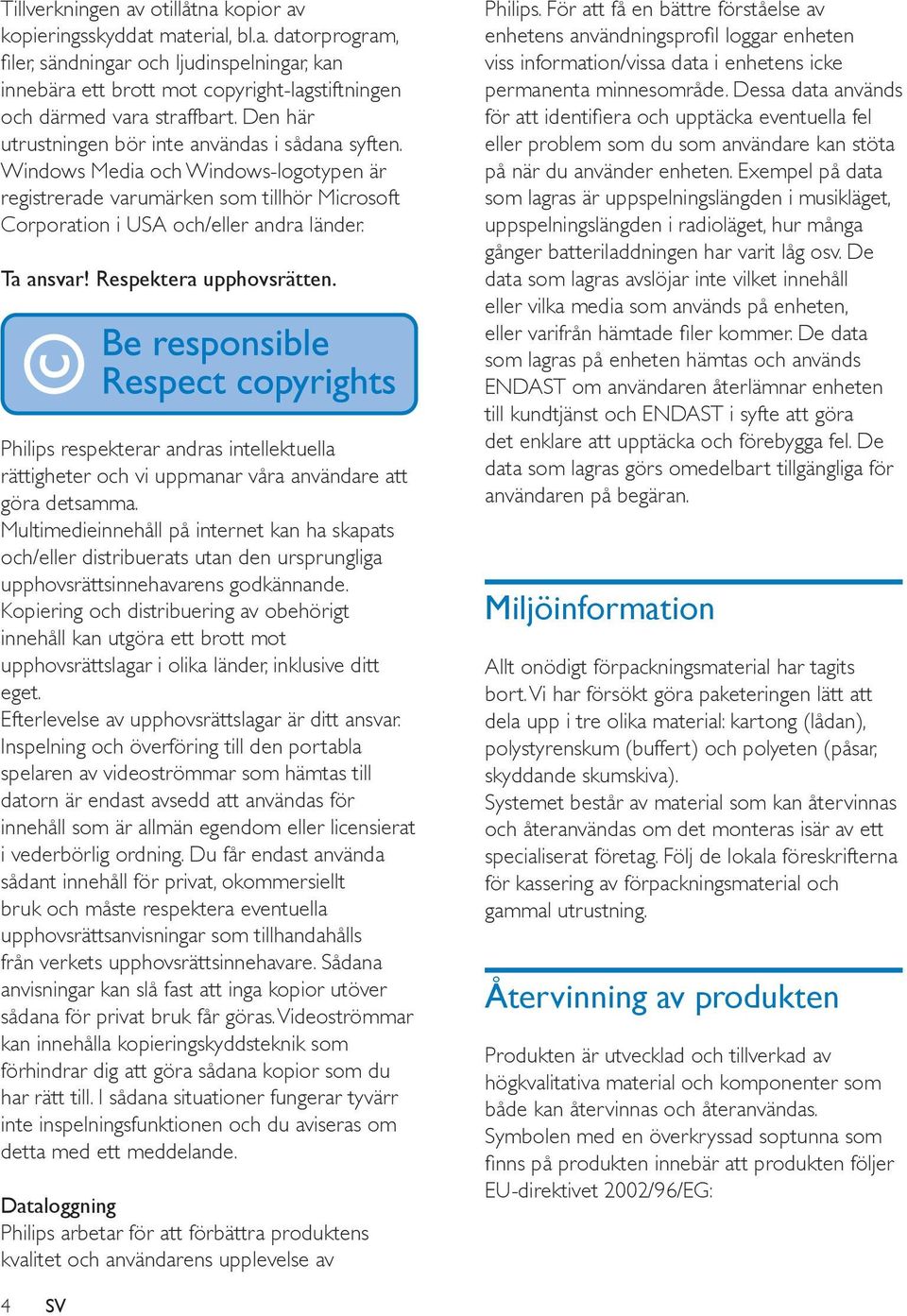 Respektera upphovsrätten. Philips respekterar andras intellektuella rättigheter och vi uppmanar våra användare att göra detsamma.