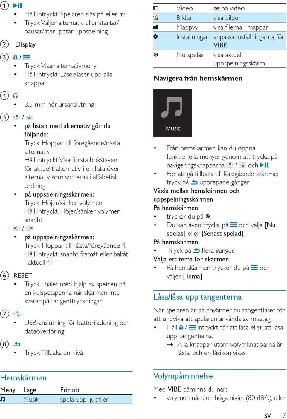 alternativ som sorteras i alfabetisk ordning på uppspelningsskärmen: Tryck: Höjer/sänker volymen Håll intryckt: Höjer/sänker volymen snabbt / på uppspelningsskärmen: Tryck: Hoppar till