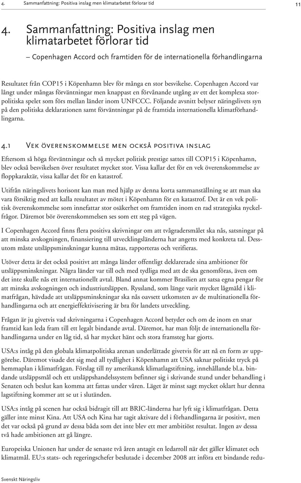 besvikelse. Copenhagen Accord var långt under mångas förväntningar men knappast en förvånande utgång av ett det komplexa storpolitiska spelet som förs mellan länder inom UNFCCC.