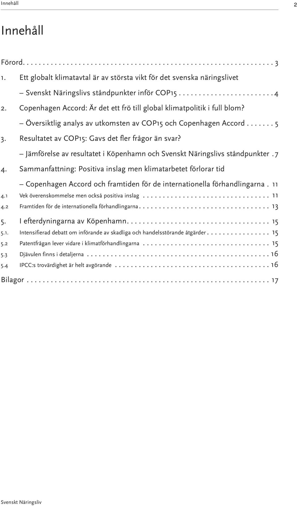 Jämförelse av resultatet i Köpenhamn och s ståndpunkter.7 4. Sammanfattning: Positiva inslag men klimatarbetet förlorar tid Copenhagen Accord och framtiden för de internationella förhandlingarna.