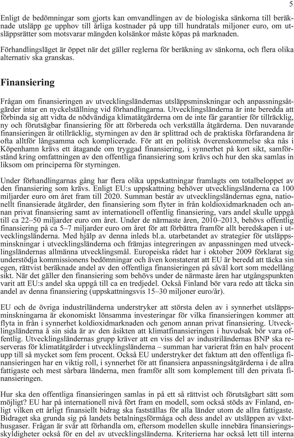 5 Finansiering Frågan om finansieringen av utvecklingsländernas utsläppsminskningar och anpassningsåtgärder intar en nyckelställning vid förhandlingarna.