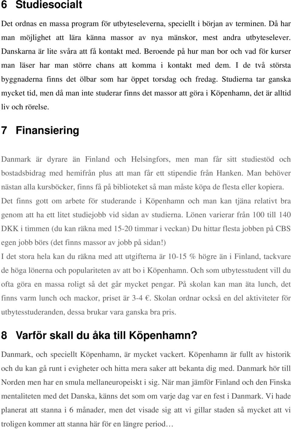 I de två största byggnaderna finns det ölbar som har öppet torsdag och fredag.