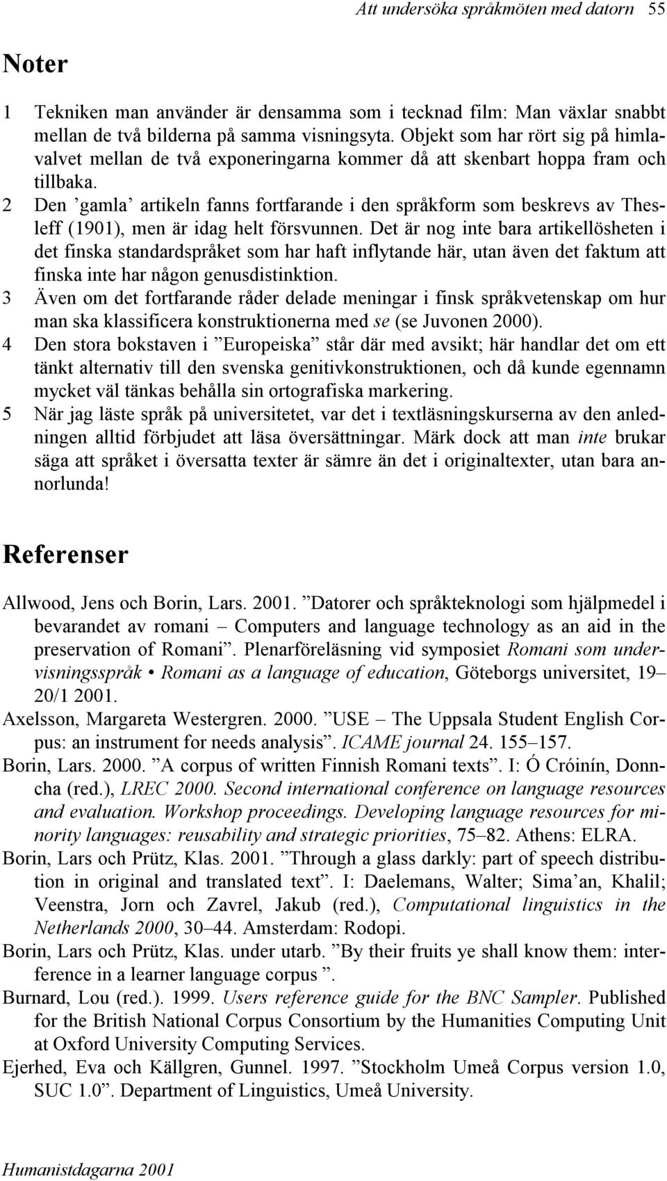 2 Den gamla artikeln fanns fortfarande i den språkform som beskrevs av Thesleff (1901), men är idag helt försvunnen.