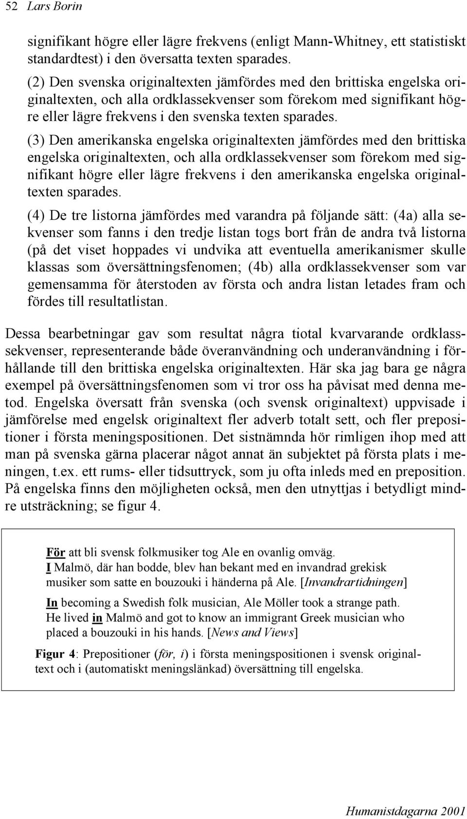 (3) Den amerikanska engelska originaltexten jämfördes med den brittiska engelska originaltexten, och alla ordklassekvenser som förekom med signifikant högre eller lägre frekvens i den amerikanska