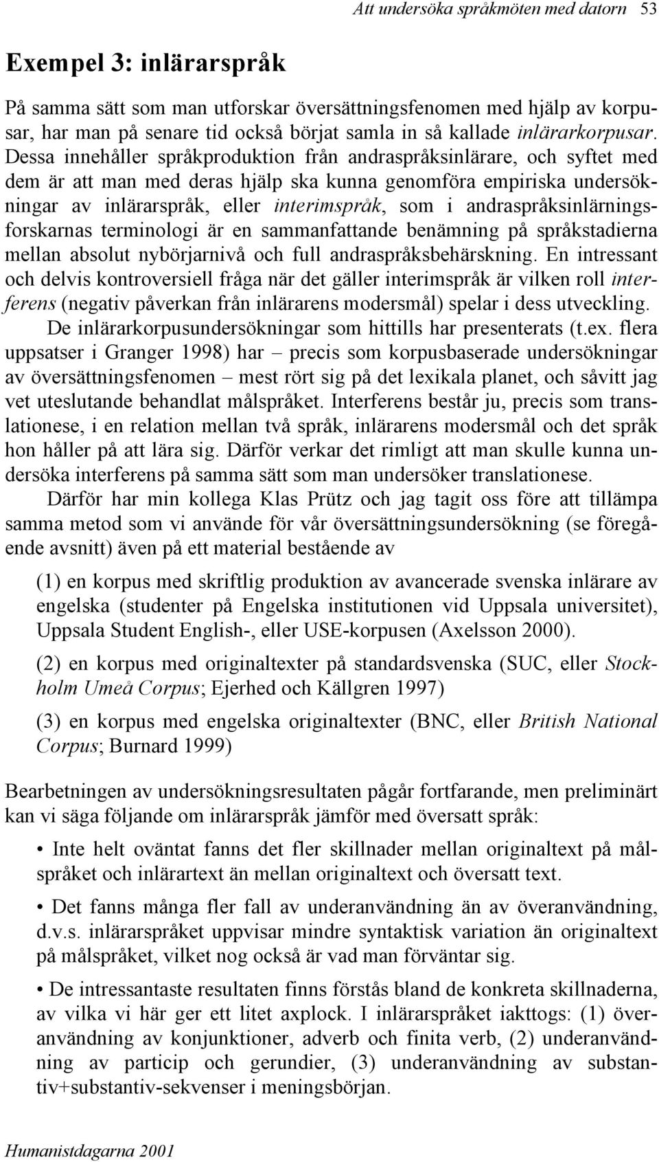 Dessa innehåller språkproduktion från andraspråksinlärare, och syftet med dem är att man med deras hjälp ska kunna genomföra empiriska undersökningar av inlärarspråk, eller interimspråk, som i