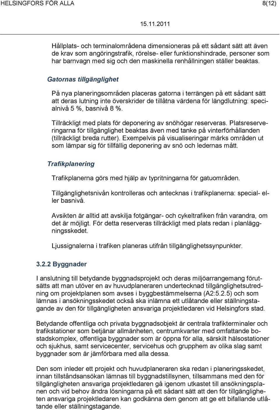 Gatornas tillgänglighet På nya planeringsområden placeras gatorna i terrängen på ett sådant sätt att deras lutning inte överskrider de tillåtna värdena för längdlutning: specialnivå 5 %, basnivå 8 %.