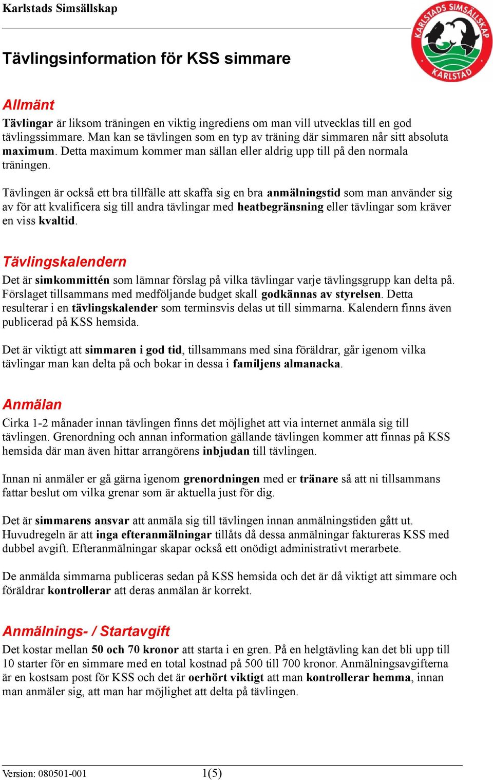 Tävlingen är också ett bra tillfälle att skaffa sig en bra anmälningstid som man använder sig av för att kvalificera sig till andra tävlingar med heatbegränsning eller tävlingar som kräver en viss