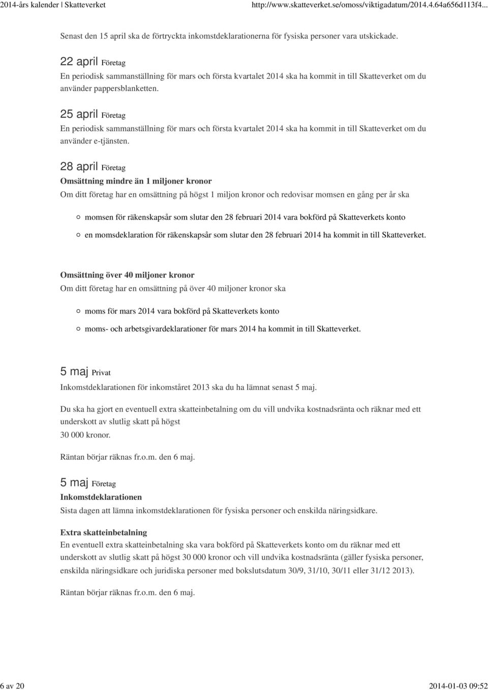 25 april Företag En periodisk sammanställning för mars och första kvartalet 2014 ska ha kommit in till Skatteverket om du använder e-tjänsten.