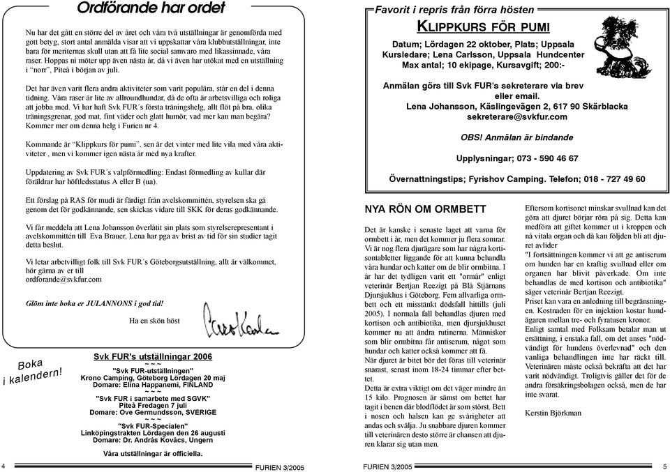 Det har även varit flera andra aktiviteter som varit populära, står en del i denna tidning. Våra raser är lite av allroundhundar, då de ofta är arbetsvilliga och roliga att jobba med.