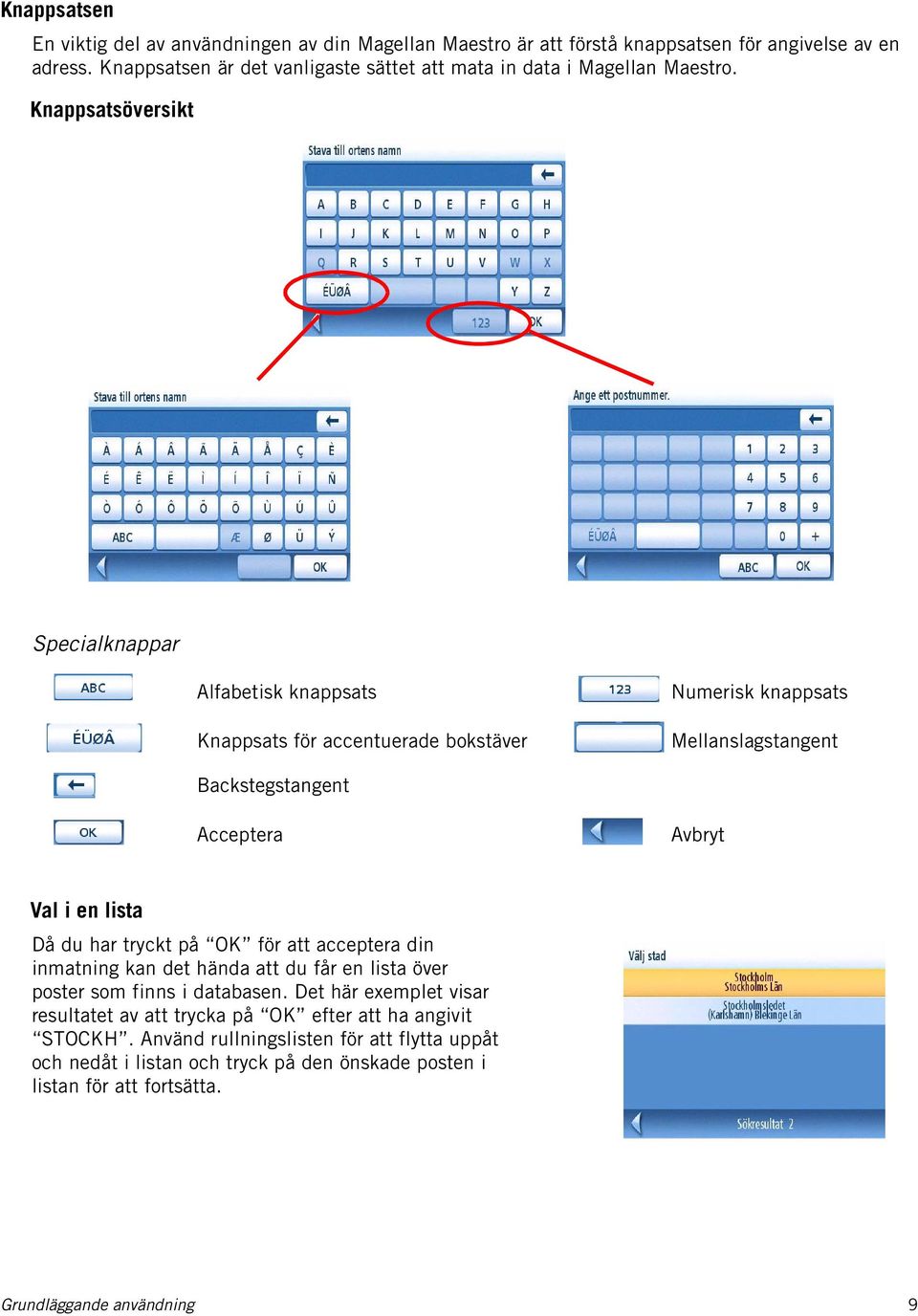 Knappsatsöversikt Specialknappar Alfabetisk knappsats Knappsats för accentuerade bokstäver Numerisk knappsats Mellanslagstangent Backstegstangent Acceptera Avbryt Val i en lista Då