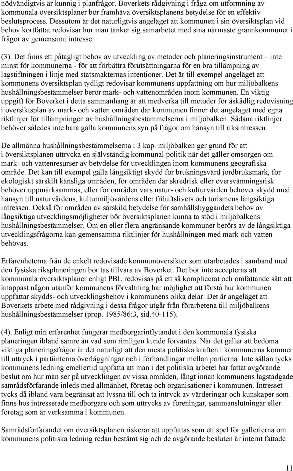 (3). Det finns ett påtagligt behov av utveckling av metoder och planeringsinstrument inte minst för kommunerna - för att förbättra förutsättningarna för en bra tillämpning av lagstiftningen i linje