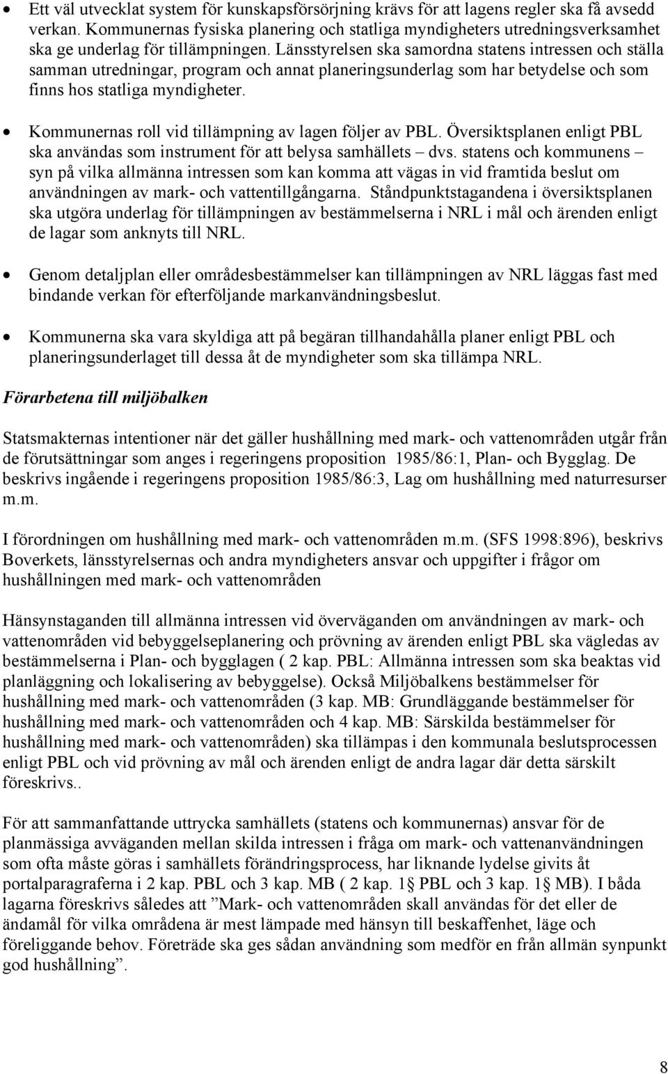 Länsstyrelsen ska samordna statens intressen och ställa samman utredningar, program och annat planeringsunderlag som har betydelse och som finns hos statliga myndigheter.